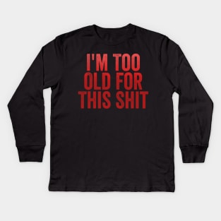 I'm Too Old For This Shit Kids Long Sleeve T-Shirt